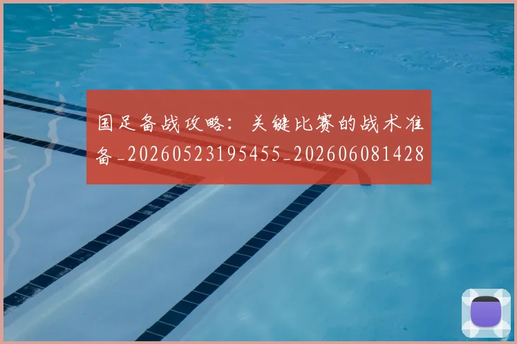 国足备战攻略：关键比赛的战术准备_20260523195455_20260608142849